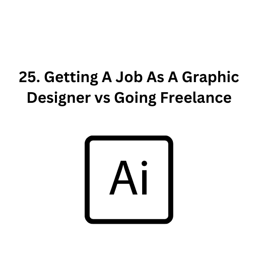 25. Getting A Job As A Graphic Designer vs Going Freelance